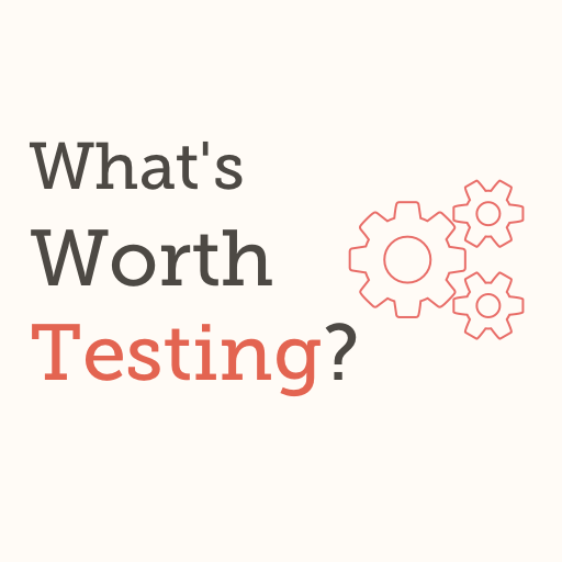 What's Worth Testing?