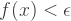 f(x) < \epsilon