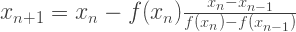x_{n+1}=x_n-f(x_n)\frac{x_n-x_{n-1}}{f(x_n)-f(x_{n-1})}