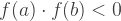 f(a) \cdot f(b) < 0